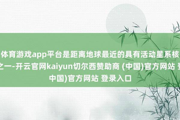 体育游戏app平台是距离地球最近的具有活动星系核的星系之一-开云官网kaiyun切尔西赞助商 (中国)官方网站 登录入口