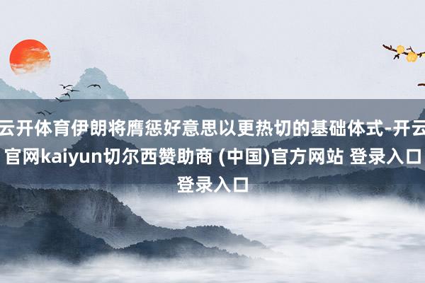 云开体育伊朗将膺惩好意思以更热切的基础体式-开云官网kaiyun切尔西赞助商 (中国)官方网站 登录入口
