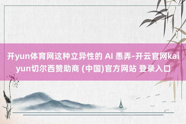 开yun体育网这种立异性的 AI 愚弄-开云官网kaiyun切尔西赞助商 (中国)官方网站 登录入口