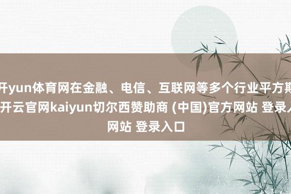 开yun体育网在金融、电信、互联网等多个行业平方期骗-开云官网kaiyun切尔西赞助商 (中国)官方网站 登录入口