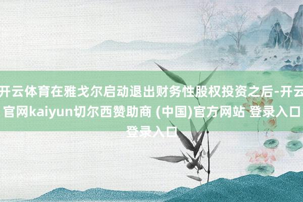 开云体育在雅戈尔启动退出财务性股权投资之后-开云官网kaiyun切尔西赞助商 (中国)官方网站 登录入口
