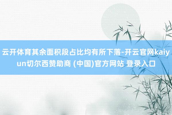 云开体育其余面积段占比均有所下落-开云官网kaiyun切尔西赞助商 (中国)官方网站 登录入口