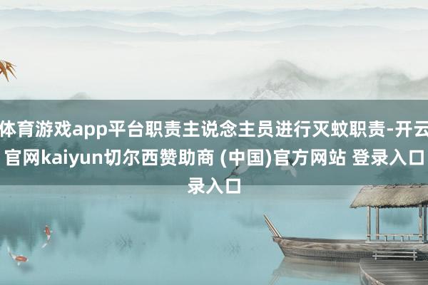 体育游戏app平台职责主说念主员进行灭蚊职责-开云官网kaiyun切尔西赞助商 (中国)官方网站 登录入口