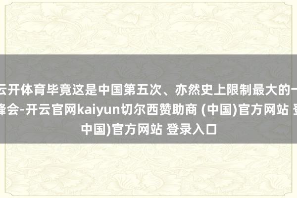 云开体育毕竟这是中国第五次、亦然史上限制最大的一届上合峰会-开云官网kaiyun切尔西赞助商 (中国)官方网站 登录入口